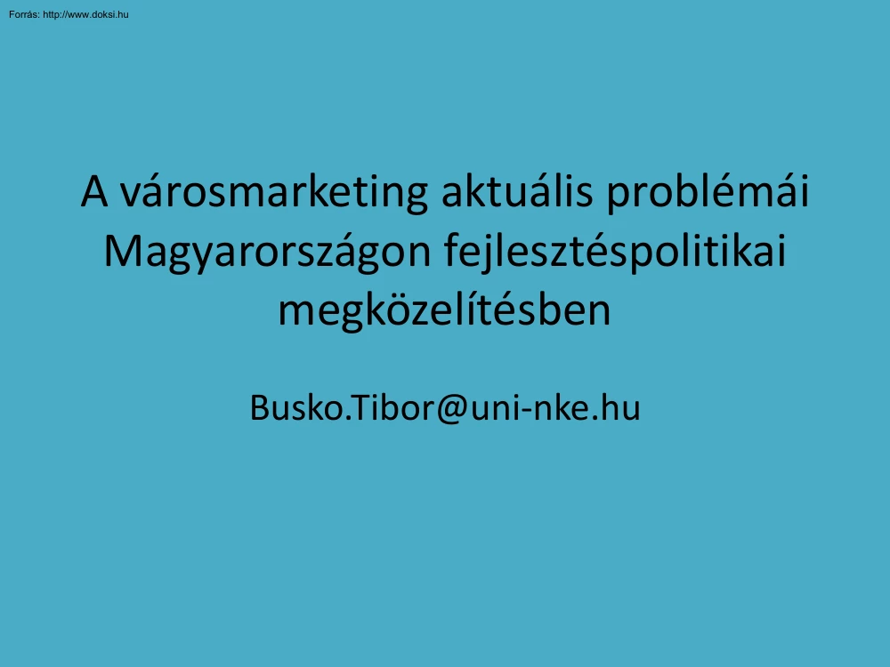 Buskó Tibor - A városmarketing aktuális problémái Magyarországon fejlesztéspolitikai megközelítésben