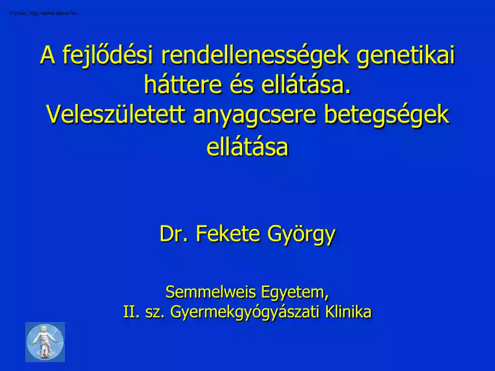Dr. Fekete György - Fejlődési rendellenességek genetikai háttere, veleszületett anyagcsere betegségek