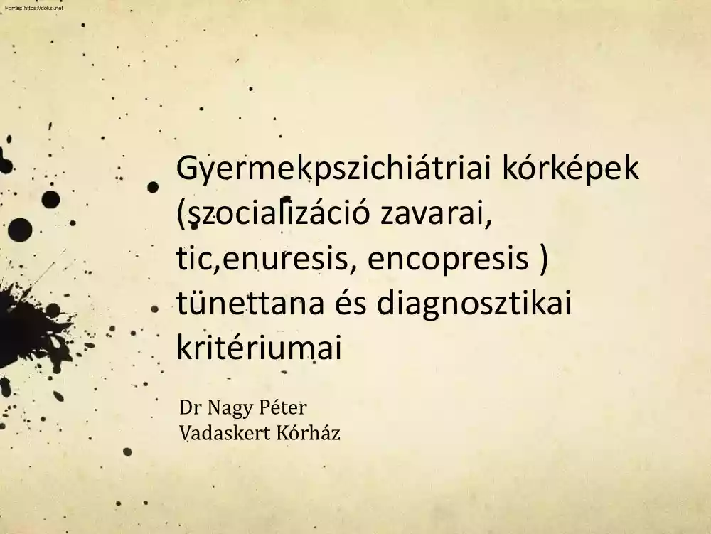 Dr. Nagy Péter - Gyermekpszichiátriai kórképek, szocializáció zavarai, tic, enuresis, encopresis tünettana és diagnosztikai kritériumai