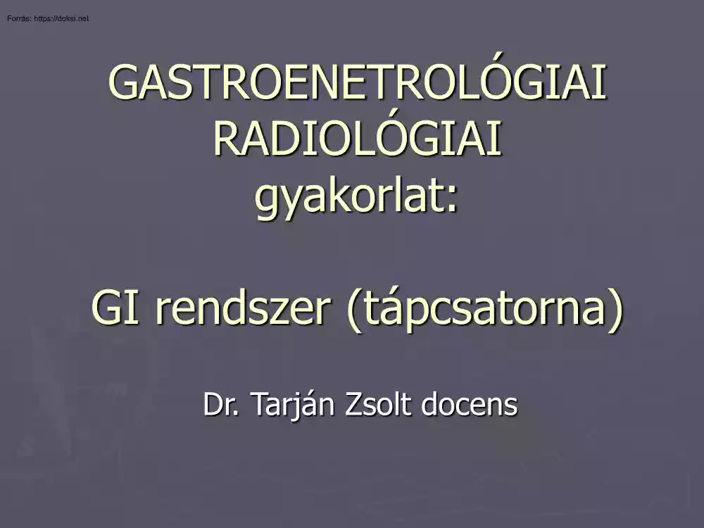 Dr. Tarján Zsolt - Gastroenterológiai radiológiai gyakorlat, GI rendszer, tápcsatorna