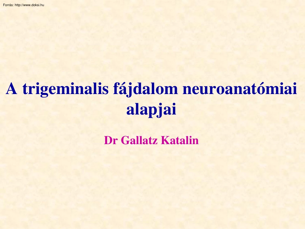Dr. Gallatz Katalin - A trigeminális fájdalom neuroanatómiái