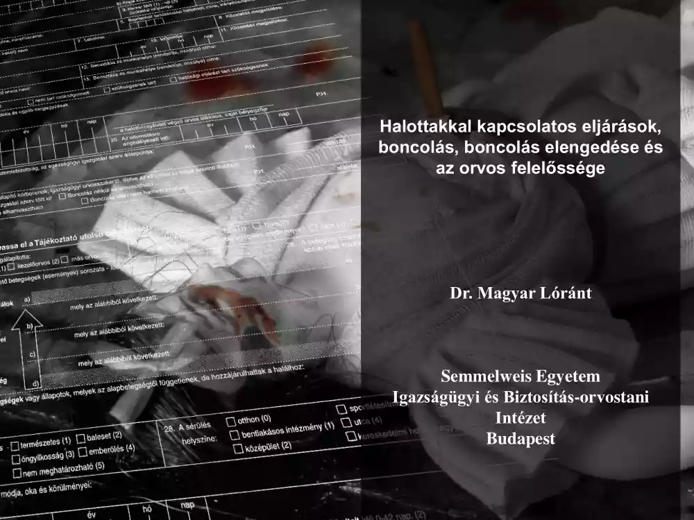 Dr. Magyar Lóránt - Halottakkal kapcsolatos eljárások, boncolás, boncolás elengedése és az orvos felelőssége