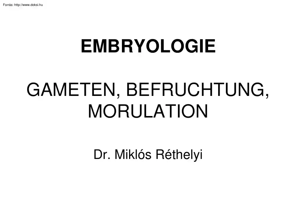 Dr. Réthelyi Miklós - Embryologie, Gameten, Befruchtung, Morulation