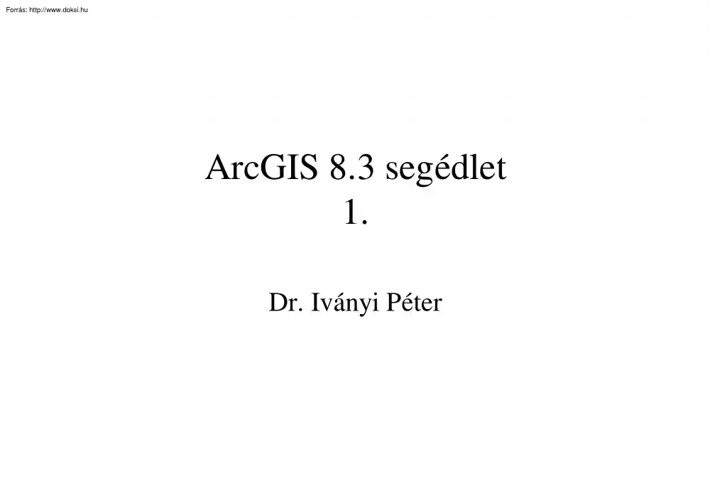 Dr. Iványi Péter - ArcGIS 8.3 segédlet 1.