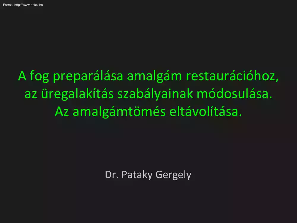 Dr. Pataky Gergely - A fog preparálása amalgám restaurációhoz, az üregalakítás szabályainak módosulása, az amalgámtömés eltávolítása
