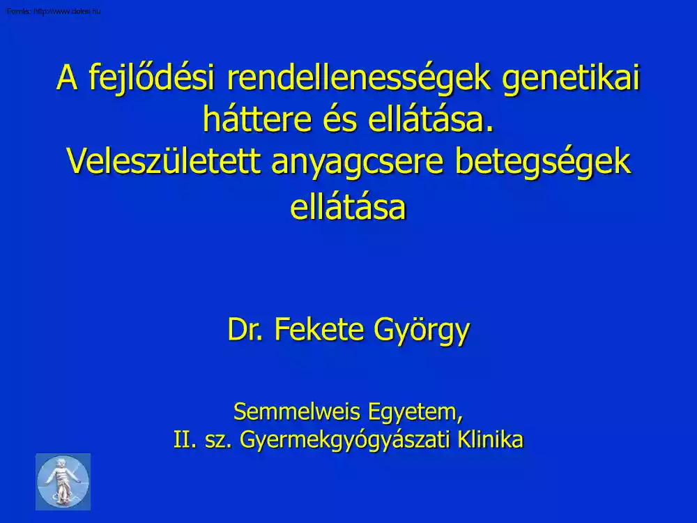 Dr. Fekete György - A fejlődési rendellenességek genetikai háttere és ellátása. Veleszületett anyagcsere betegségek ellátása