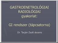 Dr. Tarján Zsolt - GI rendszer, tápcsatorna, radiológiai gyakorlat